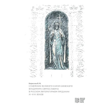 Славление великого князя Киевского Владимира Святославича в русском литературном предании XI-XVI вв.