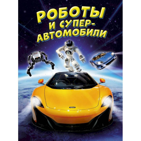 Наука. Техника. Транспорт, книга Роботы и суперавтомобили купить по скидке