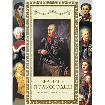 Великие полководцы. Афоризмы, притчи, легенды