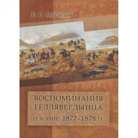 Эссе, письма, очерки, книга Воспоминания геллявердынца о войне 1877–1878 гг. (Посвящается однополчанам.) купить по скидке