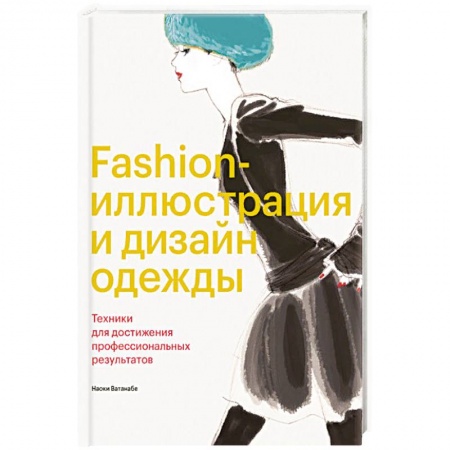 Дизайн, книга Fashion-иллюстрация и дизайн одежды. Техники для достижения профессиональных результатов купить по скидке