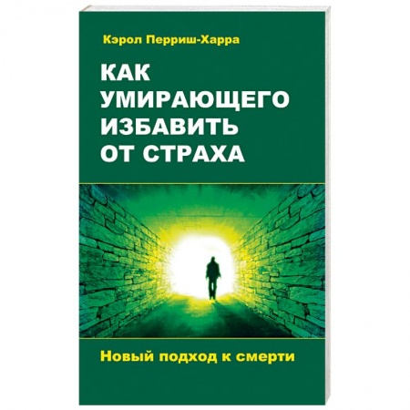 Практическая эзотерика, книга Как умирающего избавить от страха. Новый подход к смерти купить по скидке
