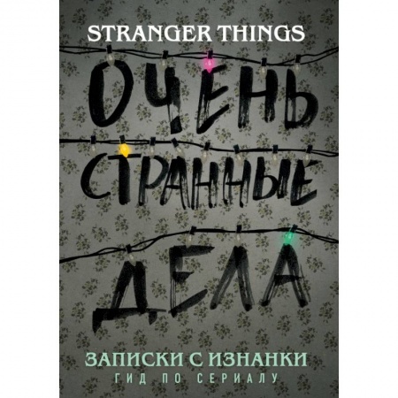 Кино. Киноискусство, книга Записки с Изнанки. 'Очень странные дела'. Гид по сериалу купить по скидке