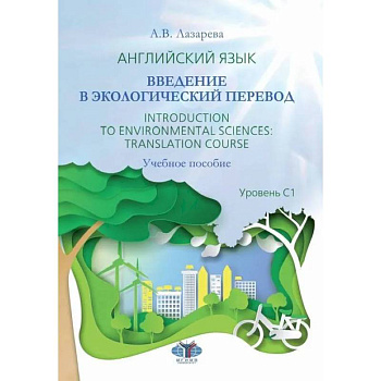 Английский язык. Введение в экологический перевод. Introduction to Environmental Sciences: Translation Course. Учебное пособие. Уровень С1