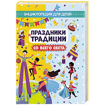 Праздники и традиции со всего света. Энциклопедия для детей