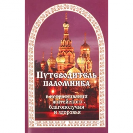 Духовная литература, книга Путеводитель паломника в испрашивании жизненного благополучия и здоровья купить по скидке