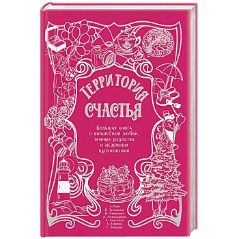 Территория счастья. Большая книга о волшебной любви, земных радостях и неземном вдохновении