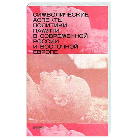 История, книга Символические аспекты политики памяти в современной России и Восточной Европе: сборник статей купить по скидке