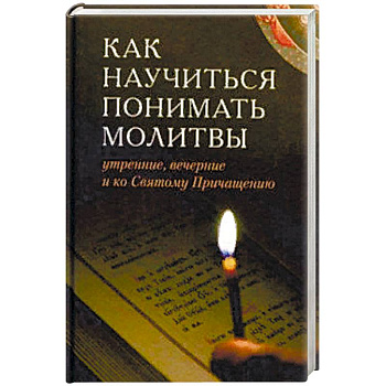 Как научиться понимать молитвы утренние, вечерние