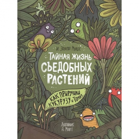 Животный и растительный мир, книга Тайная жизнь съедобных растений. Как приручили кукурузу и томат купить по скидке