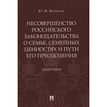 Несовершенство российского законодательства о семье, семейных ценностях и пути его преодоления Несовершенство российского законодательства о семье, семейных ценностях и пути его преодоления