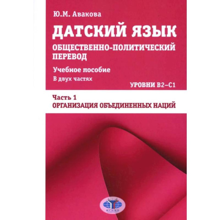 Учебники, самоучители, пособия, книга Датский язык. Общественно-политический перевод: Учебное пособие. В 2 частях: Уровни В2-С1. Часть 1: ООН купить по скидке