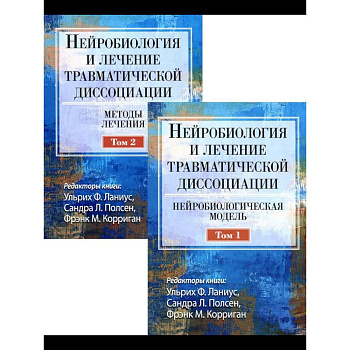 Нейробиология и лечение травматической диссоциации. В 2-х тт.