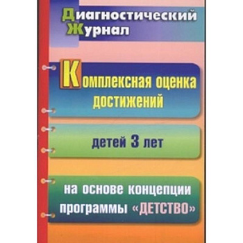 Комплексная оценка достижений детей 3 лет на основе концепции программы 'Детство'. Диагностический журнал Комплексная оценка достижений детей 3 лет на основе концепции программы 'Детство'. Диагностический журнал