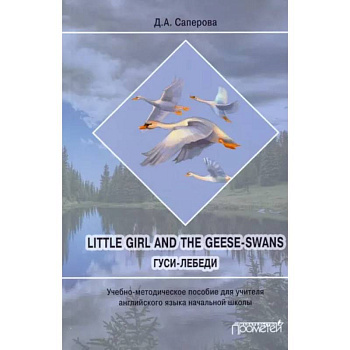 Little girl and the Geese-Swans. Гуси-лебеди. Учебно-методическое пособие для учителя Little girl and the Geese-Swans. Гуси-лебеди. Учебно-методическое пособие для учителя