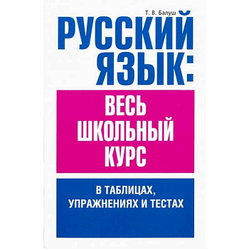 Русский язык. Весь школьный курс в таблицах, упражнениях и тестах