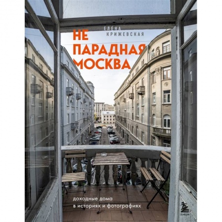 История городов, книга Непарадная Москва: доходные дома в историях и фотографиях купить по скидке