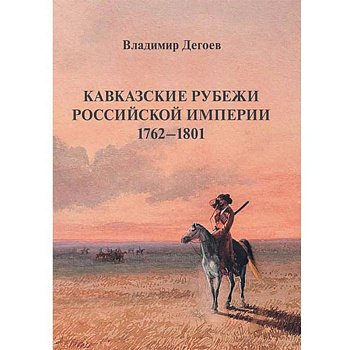 Кавказские рубежи Российской империи 1762 -1801. Исторические очерки