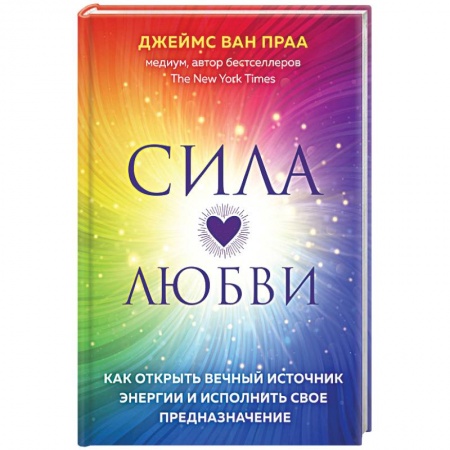 Другие эзотерические учения, книга Сила любви. Как открыть вечный источник энергии и исполнить свое предназначение купить по скидке