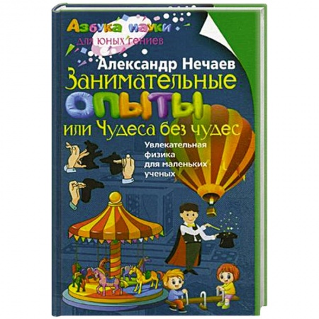 Все обо всем. Универсальные энциклопедии, книга Занимательные опыты, или Чудеса без чудес. Увлекательная физика для маленьких учёных купить по скидке