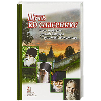 Путь ко спасению. Опыт мудрости русских старцев и духовных наставников