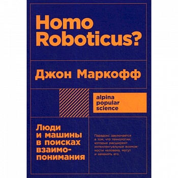 Homo Roboticus? Люди и машины в поисках взаимопонимания Homo Roboticus? Люди и машины в поисках взаимопонимания